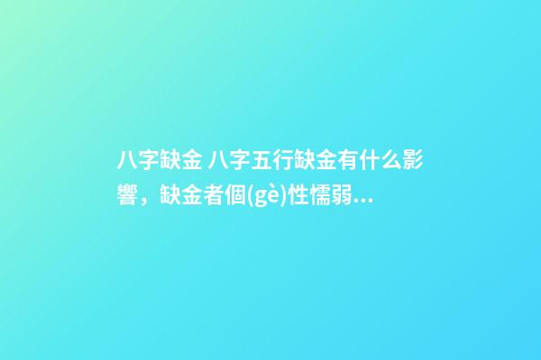 八字缺金 八字五行缺金有什么影響，缺金者個(gè)性懦弱嗎？-第1張-觀點(diǎn)-玄機(jī)派